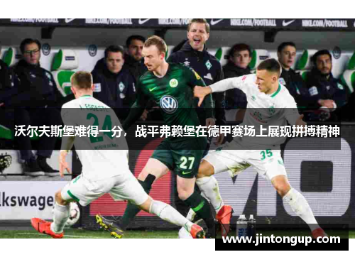 沃尔夫斯堡难得一分，战平弗赖堡在德甲赛场上展现拼搏精神
