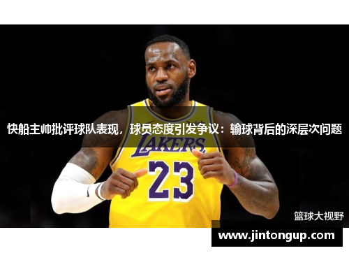 快船主帅批评球队表现，球员态度引发争议：输球背后的深层次问题