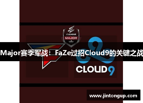 Major赛季军战：FaZe过招Cloud9的关键之战
