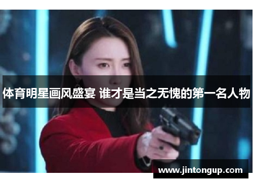体育明星画风盛宴 谁才是当之无愧的第一名人物