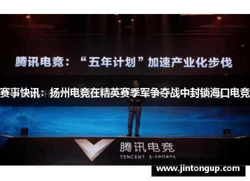 赛事快讯：扬州电竞在精英赛季军争夺战中封锁海口电竞