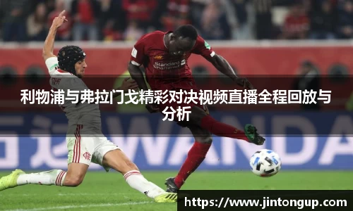 利物浦与弗拉门戈精彩对决视频直播全程回放与分析