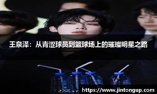 王泉泽：从青涩球员到篮球场上的璀璨明星之路