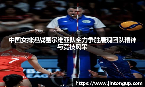 中国女排迎战塞尔维亚队全力争胜展现团队精神与竞技风采